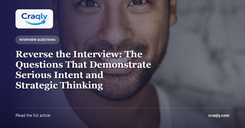 Reverse the Interview: The Questions That Demonstrate Serious Intent and Strategic Thinking