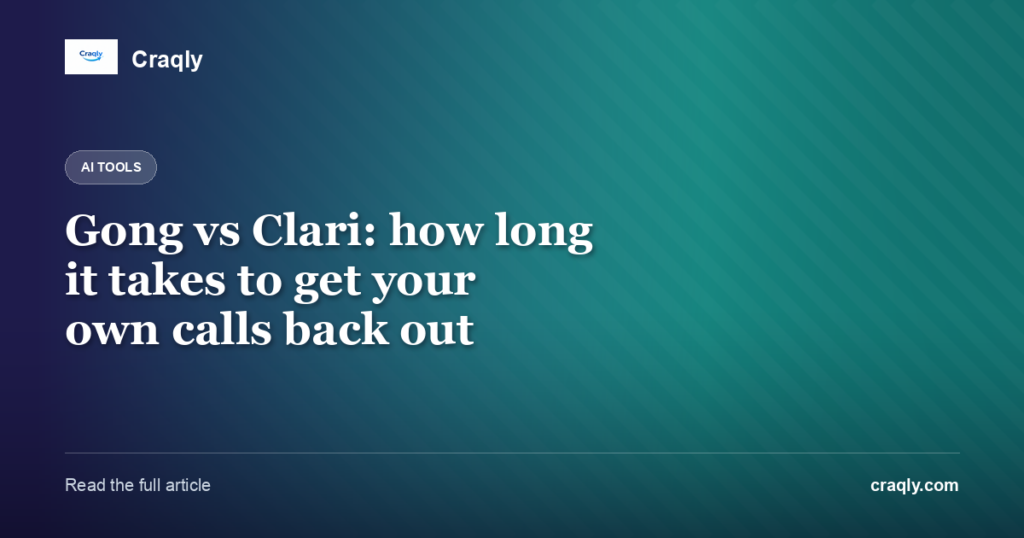 Gong vs Clari: how long it takes to get your own calls back out