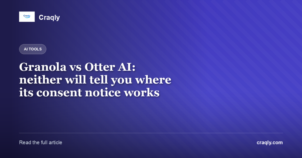 Granola vs Otter AI: neither will tell you where its consent notice works