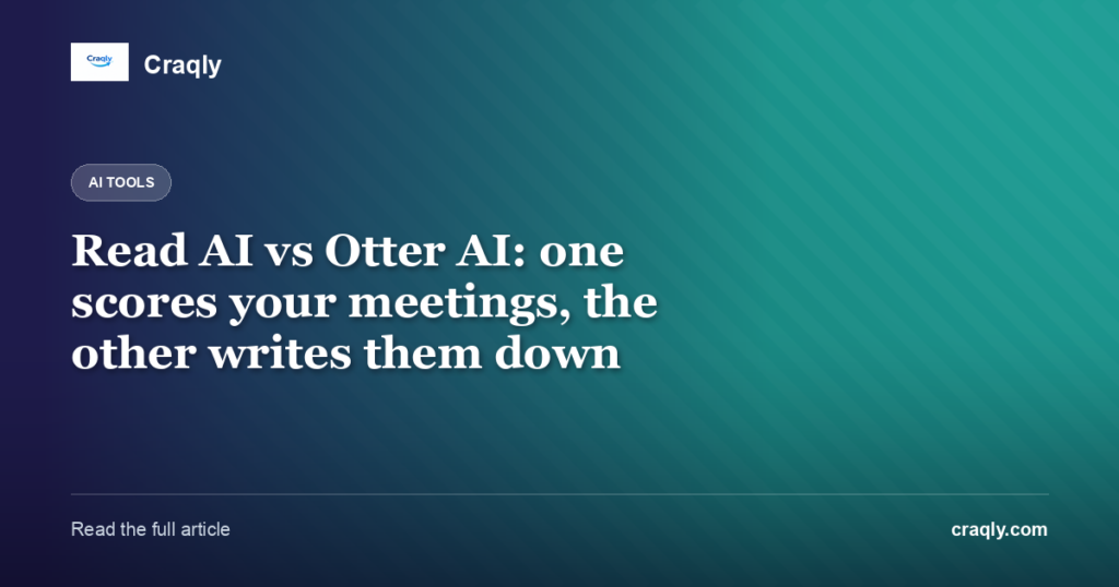 Read AI vs Otter AI: one scores your meetings, the other writes them down