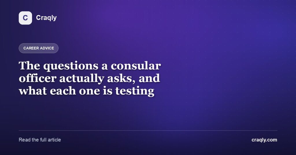 The questions a consular officer actually asks, and what each one is testing