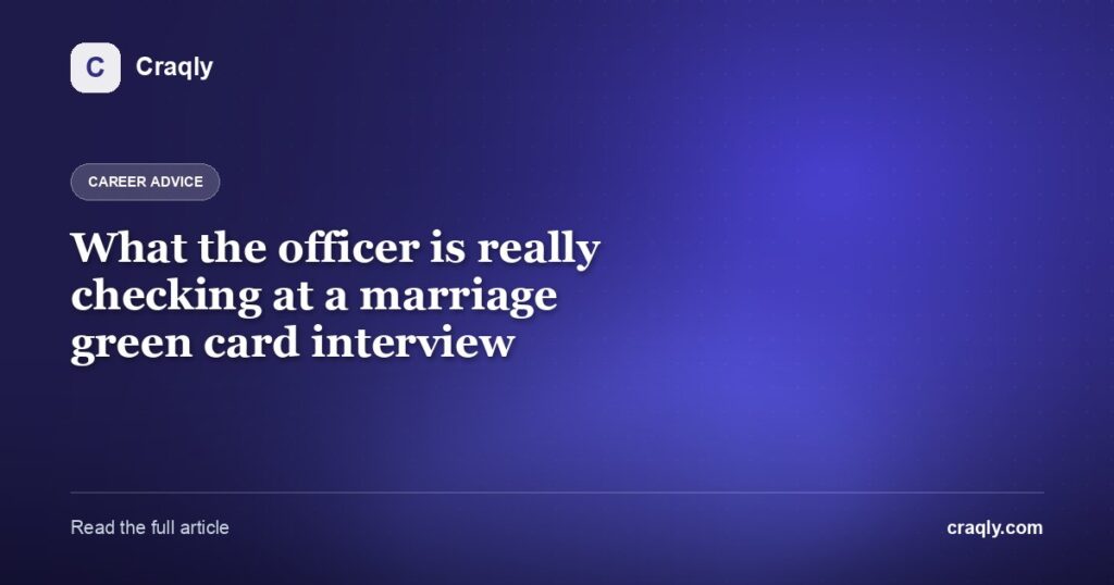 What the officer is really checking at a marriage green card interview