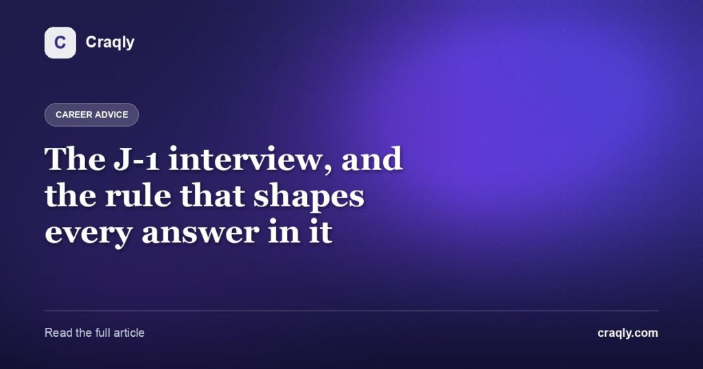 The J-1 interview, and the rule that shapes every answer in it