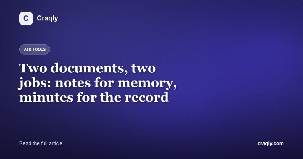 Two documents, two jobs: notes for memory, minutes for the record