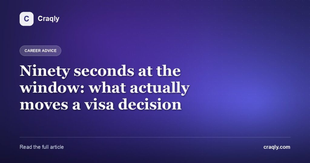 Ninety seconds at the window: what actually moves a visa decision