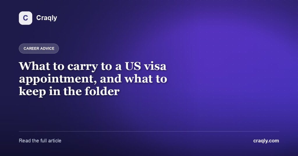 What to carry to a US visa appointment, and what to keep in the folder