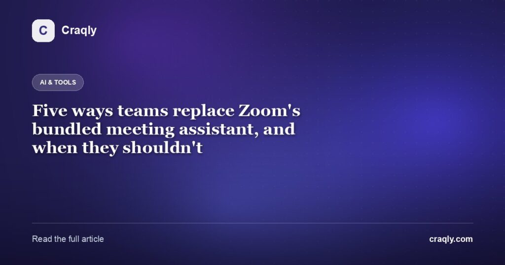 Five ways teams replace Zoom’s bundled meeting assistant, and when they shouldn’t